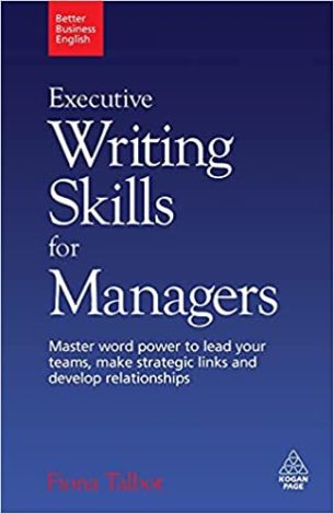 Better Business English: Executive Writing Skills for Managers: Master word power to lead your teams, make strategic links and develop relationships