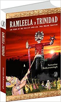 Ramleela in Trinidad : 100 Years of the Felicity Open-Air, Folk Theatre Tradition