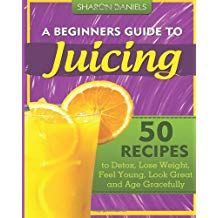  Beginners Guide To Juicing 