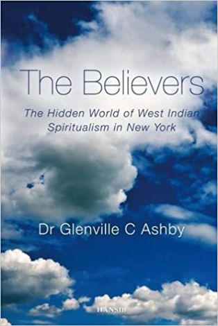 The Believers : The Hidden World of West Indian Spiritualism in New York