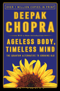 Ageless Body, Timeless Mind: The Quantum Alternative to Growing Old